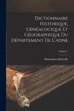 Dictionnaire Historique, Genealogique Et Geographique Du Departement De L'aisne; Volume 1