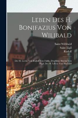 Leben Des H. Bonifazius Von Wilibald: Der H. Leoba Von Rudolf Von Fulda, Des Abtes Sturmi Von Eigil, Des H. Lebvin Von Hucbald - Rudolf,Saint Willibald,Saint Eigil - cover