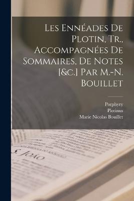 Les Enneades De Plotin, Tr., Accompagnees De Sommaires, De Notes [&c.] Par M.-N. Bouillet - Plotinus,Marie Nicolas Bouillet,Porphyry - cover