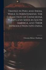 Travels in Peru and India, While Superintending the Collection of Chinchona Plants and Seeds in South America, and Their Introduction Into India