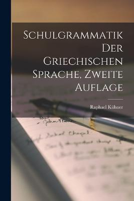 Schulgrammatik der Griechischen Sprache, zweite Auflage - Raphael Kuhner - cover