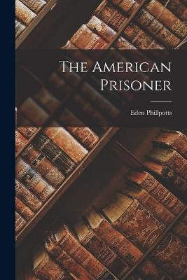 The American Prisoner - Eden Phillpotts - cover