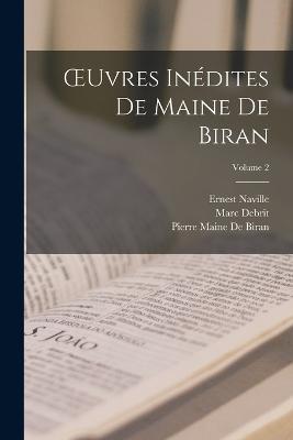OEuvres Inédites De Maine De Biran; Volume 2 - Ernest Naville,Pierre Maine De Biran,Marc Debrit - cover