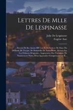 Lettres De Mlle De Lespinasse: Suivies De Ses Autres OEuvres Et De Lettres De Mme Du Deffand, De Turgot, De Bernardin De Saint-Pierre, Revues Sur Les Editions Originales, Augmentees Des Variantes, De Nombreuses Notes, D'un Appendice Comprenant Les E...