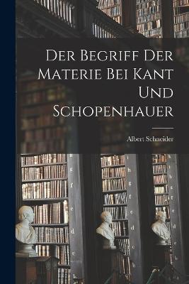 Der Begriff Der Materie Bei Kant Und Schopenhauer - Albert Schneider - cover