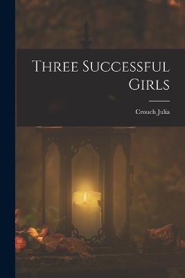 Three Successful Girls - Crouch Julia - cover