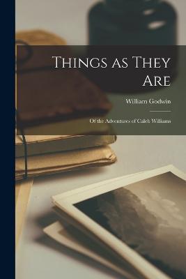 Things as They Are; of the Adventures of Caleb Williams - William Godwin - cover