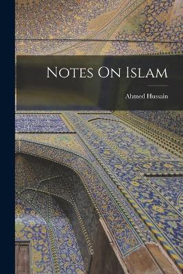 Notes On Islam - Ahmed Hussain - cover