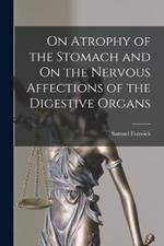 On Atrophy of the Stomach and On the Nervous Affections of the Digestive Organs