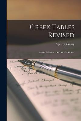 Greek Tables Revised: Greek Tables for the Use of Students - Alpheus Crosby - cover