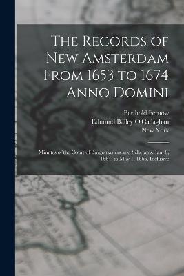 The Records of New Amsterdam From 1653 to 1674 Anno Domini: Minutes of the Court of Burgomasters and Schepens, Jan. 8, 1664, to May 1, 1666, Inclusive - Berthold Fernow,Edmund Bailey O'Callaghan,New York - cover