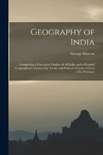 Geography of India: Comprising a Descriptive Outline of All India, and a Detailed Geographical, Commercial, Social, and Political Account of Each of Its Provinces