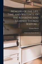 Memoirs of the Life, Time, and Writings, of the Reverend and Learned Thomas Boston ...: Divided Into Twelve Periods