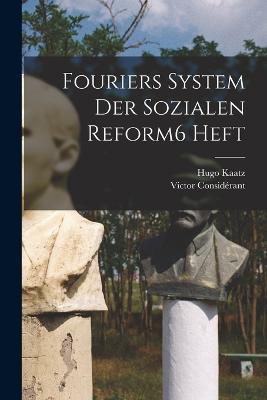 Fouriers System Der Sozialen Reform 6 Heft - Victor Considerant,Hugo Kaatz - cover