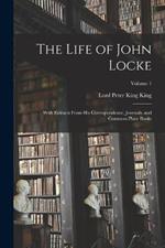 The Life of John Locke: With Extracts From His Correspondence, Journals, and Common-Place Books; Volume 1