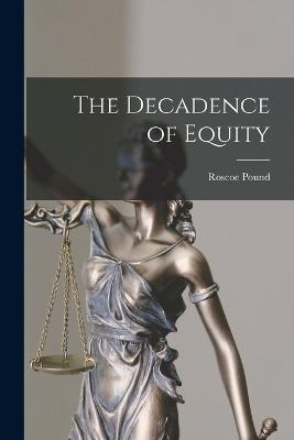 The Decadence of Equity - Roscoe Pound - cover