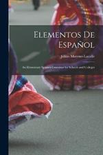 Elementos De Español: An Elementary Spanish Grammar for Schools and Colleges