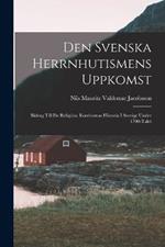 Den Svenska Herrnhutismens Uppkomst: Bidrag Till De Religiösa Rörelsernas Historia I Sverige Under 1700-Talet