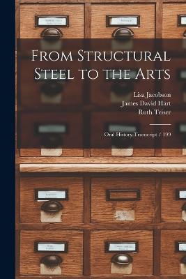 From Structural Steel to the Arts: Oral History Transcript / 199 - James David Hart,Ruth Teiser,Lisa Jacobson - cover