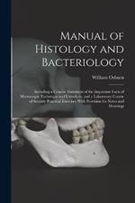 Manual of Histology and Bacteriology: Including a Concise Statement of the Important Facts of Microscopic Technique and Urinalysis, and a Laboratory Course of Seventy Practical Exercises With Provision for Notes and Drawings