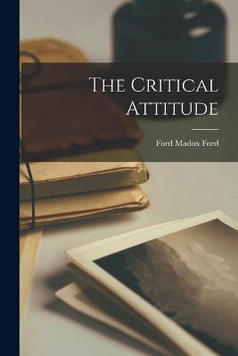 The Critical Attitude - Ford Madox Ford - cover