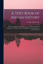 A Text-book of Indian History; With Geographical Notes, Genealogical Tables, Examination Questions, and Chronological, Biographical, Geographical, and General Indexes