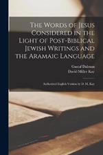 The Words of Jesus Considered in the Light of Post-Biblical Jewish Writings and the Aramaic Language: Authorized English Version by D. M. Kay