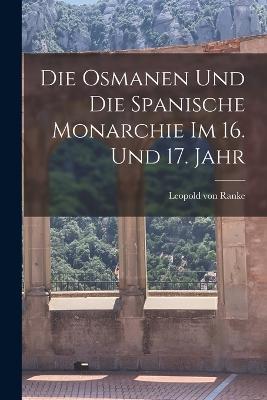 Die Osmanen und die Spanische Monarchie im 16. und 17. Jahr - Leopold Von Ranke - cover