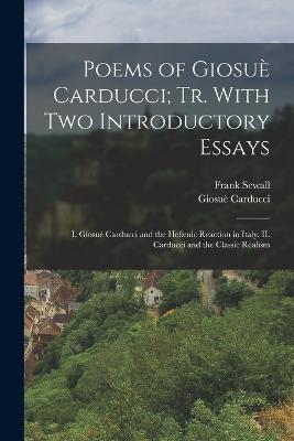 Poems of Giosue Carducci; tr. With two Introductory Essays: I. Giosue Carducci and the Hellenic Reaction in Italy. II. Carducci and the Classic Realism - Giosue Carducci,Frank Sewall - cover