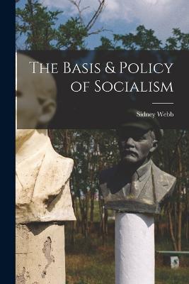 The Basis & Policy of Socialism - Sidney Webb - cover