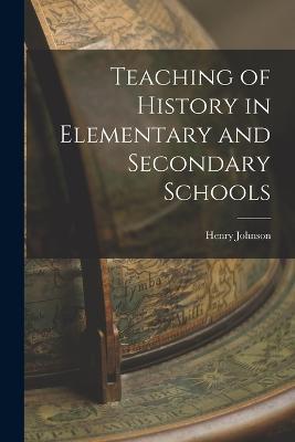 Teaching of History in Elementary and Secondary Schools - Henry Johnson - cover