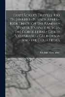 Gerstacker's Travels. Rio de Janeiro - Buenos Ayres - Ride Through the Pampas - Winter Journey Across the Cordilleras - Chili -Valparaiso - California and the Gold Fields - Friedrich Gerstacker - cover