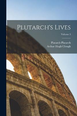 Plutarch's Lives; Volume 3 - Arthur Hugh Clough,Plutarch Plutarch - cover