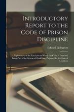 Introductory Report to the Code of Prison Discipline: Explanatory of the Principles on Which the Code is Founded, Being Part of the System of Penal law, Prepared for the State of Louisiana