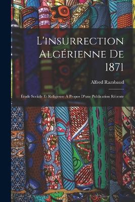 L'insurrection algerienne de 1871: Etude sociale et religieuse a propos d'une publication recente - Alfred Rambaud - cover