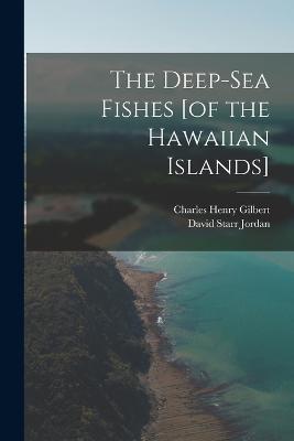 The Deep-sea Fishes [of the Hawaiian Islands] - David Starr Jordan,Charles Henry Gilbert - cover