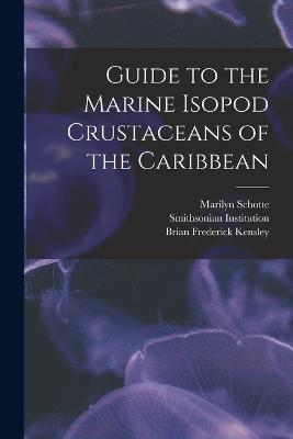 Guide to the Marine Isopod Crustaceans of the Caribbean - Smithsonian Institution,Marilyn Schotte,Brian Frederick Kensley - cover