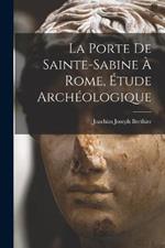 La porte de Sainte-Sabine a Rome, etude archeologique