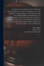 A Voyage to the Pacific Ocean. Undertaken, by the Command of His Majesty, for Making Discoveries in the Northern Hemisphere, to Determine the Position and Extent of the West Side of North America; its Distance From Asia; and the Practicability of a Northe: 2