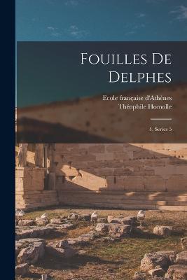 Fouilles de Delphes: 4, Series 5 - Théophile Homolle,Ecole Française D'Athènes - cover