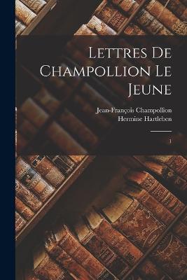 Lettres de Champollion le jeune: 1 - Jean-Francois Champollion,Hermine Hartleben - cover