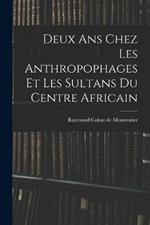 Deux ans chez les anthropophages et les sultans du centre africain