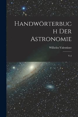Handwoerterbuch der astronomie: V.4 - Wilhelm Valentiner - cover