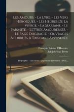 Les amours. - La lyre. - Les vers héroïques. - Les heures de la Vierge. - La Mariane. - Le parasite. - Lettres amoureuses. - Le page disgracié. - Ouvrages attribués à Tristan. - Appendice: Biographie. - Anecdotes. - Jugements littéraires. - Bibli...