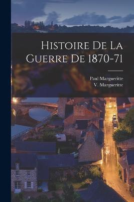 Histoire de la Guerre de 1870-71 - Paul Margueritte,V 1866-1942 Margueritte - cover