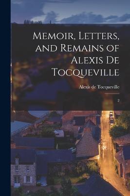 Memoir, Letters, and Remains of Alexis de Tocqueville: 2 - Alexis De Tocqueville - cover