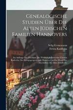 Genealogische Studien uber die alten judischen Familien Hannovers: Im Auftrage der Direktion des Wohltatigkeitsvereins (Chewra kadischa) der Synagogengemeinde Hannover an der Hand der Inschriften des alten Friedhofes