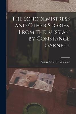 The Schoolmistress and Other Stories. From the Russian by Constance Garnett - Anton Pavlovich Chekhov - cover