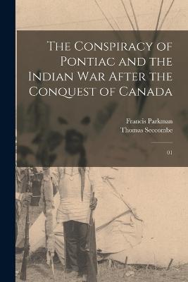 The Conspiracy of Pontiac and the Indian war After the Conquest of Canada: 01 - Francis Parkman,Thomas Seccombe - cover