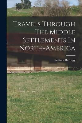 Travels Through The Middle Settlements In North-America - Andrew Burnagy - cover